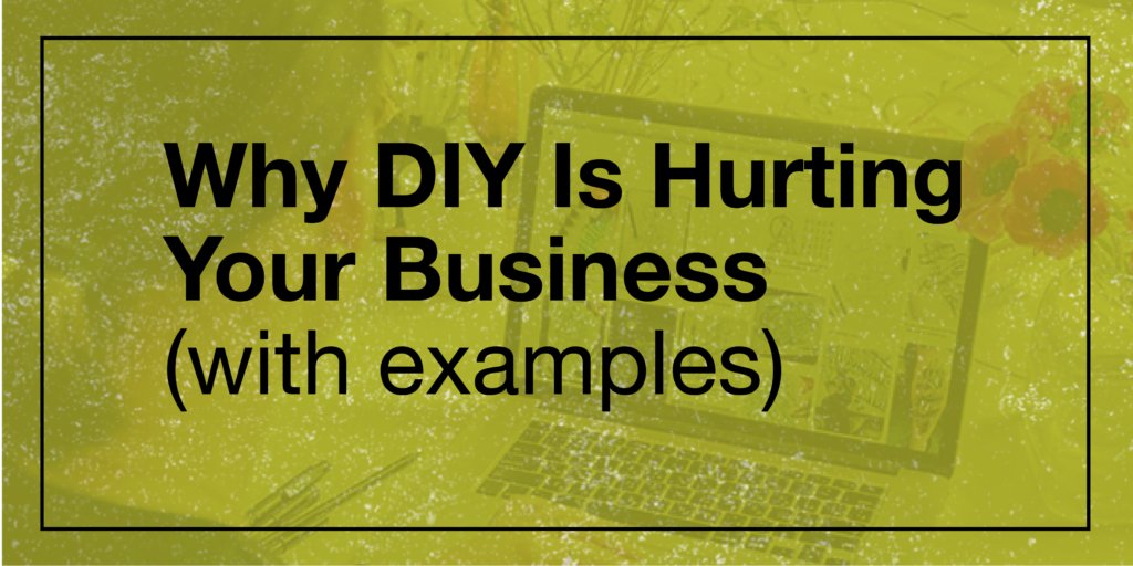 Why DIY is Hurting Your Business